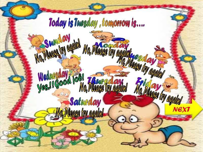 Today is Tuesday , tomorrow is…. NEXT No, Please try again! No, Please try